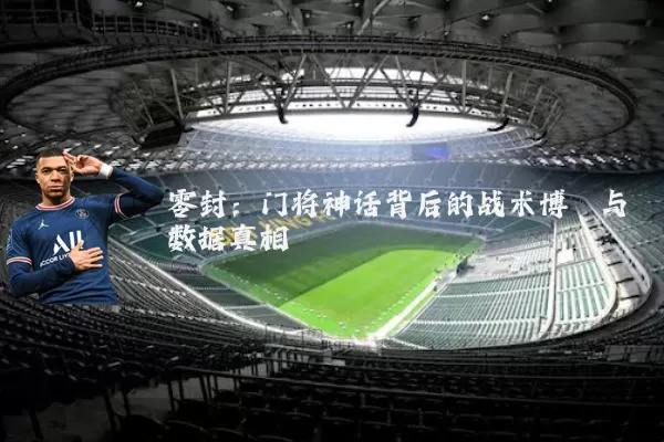 零封：门将神话背后的战术博弈与数据真相