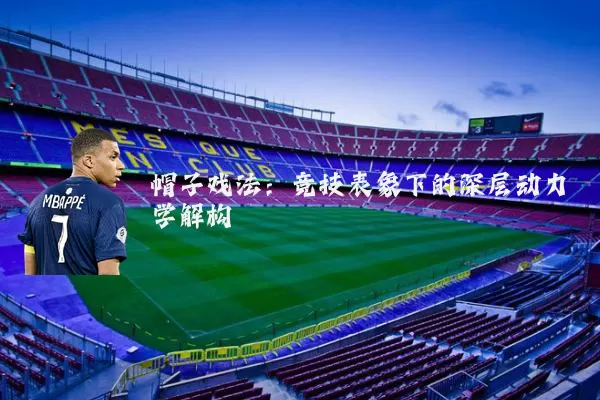 帽子戏法:竞技表象下的深层动力学解构