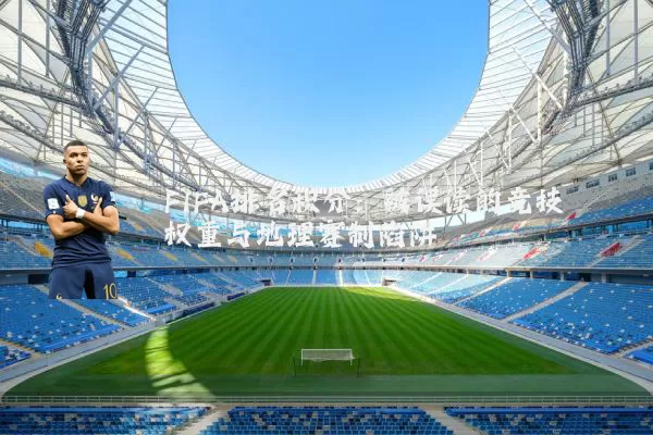 FIFA排名积分：被误读的竞技权重与地理赛制陷阱