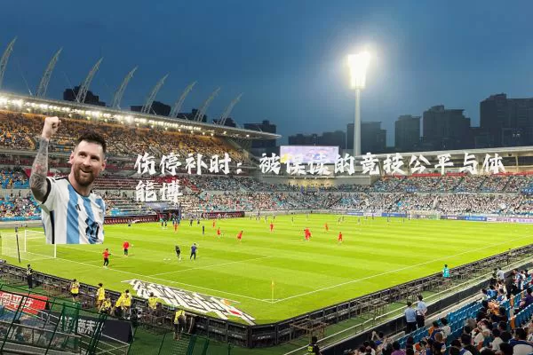 伤停补时：被误读的竞技公平与体能博弈