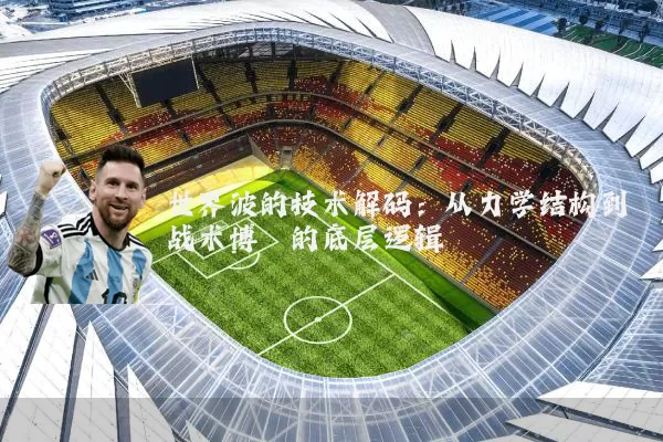 世界波的技术解码：从力学结构到战术博弈的底层逻辑