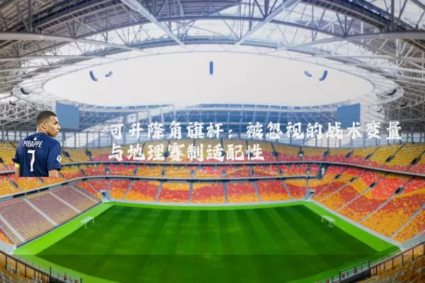 可升降角旗杆：被忽视的战术变量与地理赛制适配性