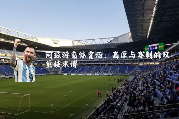阿兹特克体育场：高原与赛制的双重技术博弈